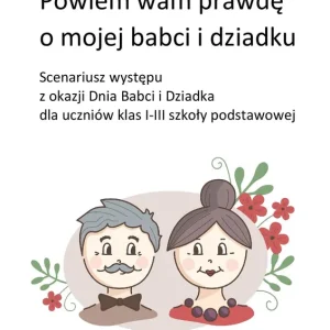 Powiem wam prawdę o mojej babci i dziadku. Scenariusz występu z okazji Dnia Babci i Dziadka dla uczniów klas I-III szkoły podstawowej