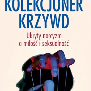 Kolekcjoner krzywd Ukryty narcyzm a miłość i seksualność