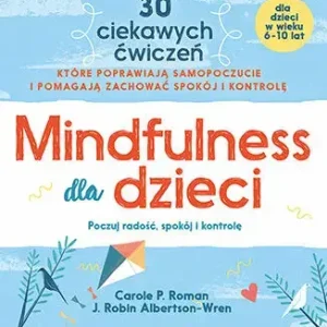 Mindfulness dla dzieci. Poczuj radość, spokój i kontrolę