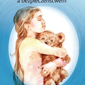 Między bliskością a bezpieczeństwem Wybór opowiadań dla dzieci w wieku przedszkolnym i wczesnoszkolnym z zakresu profilaktyki wykorzystywania seksualnego