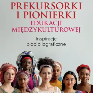 Prekursorki i pionierki edukacji międzykulturowej Inspiracje biobibliograficzne