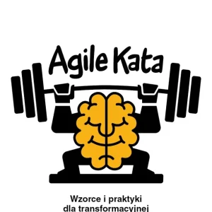Agile Kata. Wzorce i praktyki dla transformacyjnej zwinności organizacyjnej