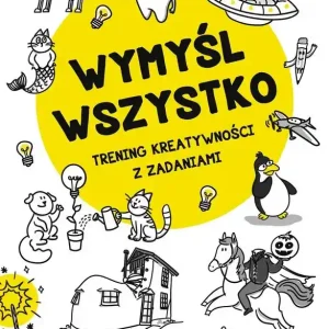 Wymyśl wszystko. Trening kreatywności z zadaniami