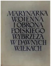 Krwawicz Marian  /oprac./ Marynarka wojenna i obrona polskiego wybrzeża w dawnych wiekach.