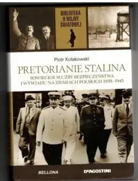 Kołakowski Piotr Pretorianie Stalina. Sowieckie służby bezpieczeństwa i wywiadu na ziemiach polskich 1939-1945. /Biblioteka II Wojny Światowej/