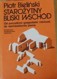 Bieliński Piotr Starożytny Bliski Wschód. Od początków gospodarki rolniczej do wprowadzenia pisma.