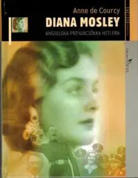 Courcy Anne de Diana Mosley. Angielska przyjaciółka Hitlera.
