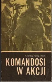 Perepeczko Andrzej Komandosi w akcji.