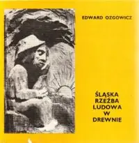 Ozgowicz Edward Śląska rzeźba ludowa w drewnie. /Biblioteka Popularnonaukowa Tom VIII/