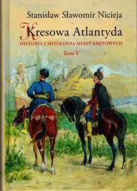 Nicieja Stanisław Sławomir Kresowa Atlantyda. Tom V. Historia i mitologia miast kresowych.