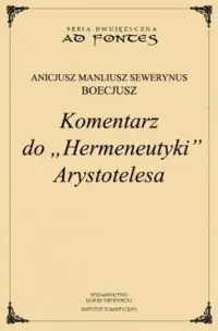 Boecjusz Sewerynus Manliusz Anicjusz Komentarz do "Hermeneutyki" Arystotelesa. Tom I/II. /Seria dwujęzyczna/