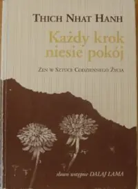 Hanh Thich Nhat /wstęp Dalaj Lama/ Każdy krok niesie pokój. Zen w sztuce codziennego życia.