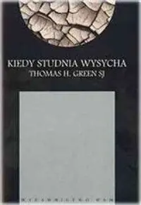 Green Thomas H. Kiedy studnia wysycha. Modlitwa poza początkami.