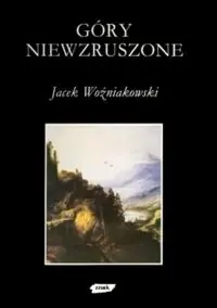 Woźniakowski Jacek Góry niewzruszone. O różnych wyobrażeniach przyrody w dziejach nowożytnej kultury europejskiej.