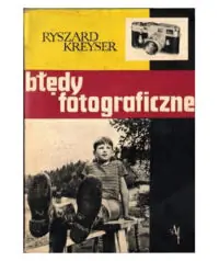 Kreyser Ryszard Błędy fotograficzne w czarno-białej fotografii amatorskiej.