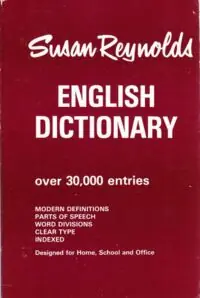 Reynolds Susan English Dictionary. Over 30 000 entries. Modern definitions. Parts of speech. Word divisions. Clear type. Indexed. Designed for Home, School and Office.