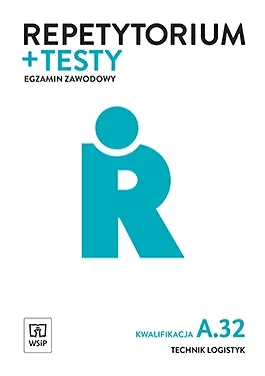 Repetytorium i testy egzaminacyjne. Kwalifikacja A.32. Technik logistyk. Egzamin zawodowy