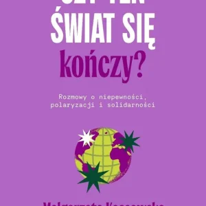 Czy ten świat się kończy? Rozmowy o niepewności...