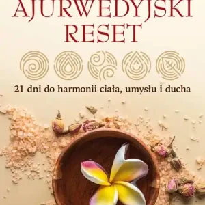 Ajurwedyjski reset. 21 dni do harmonii ciała, umysłu i ducha