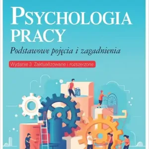 Psychologia pracy. Podstawowe pojęcia i zagadnienia. Wydanie 3 zaktualizowane i rozszerzone