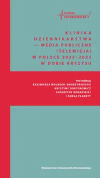 Klinika Dziennikarstwa 6 Media publiczne. (telewizja) w Polsce 2023–2025 w dobie kryzysu