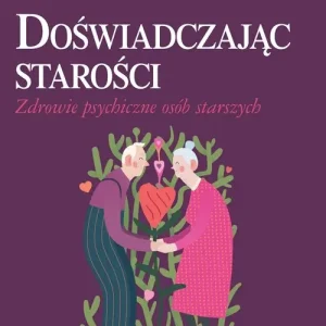 Doświadczając starości. Zdrowie psychiczne osób starszych