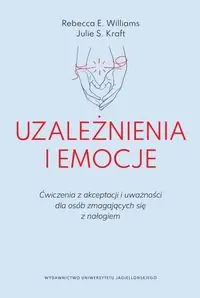 Uzależnienia i emocje. Ćwiczenia z akceptacji i uważności dla osób zmagających się z nałogiem
