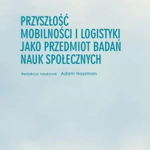 Przyszłość mobilności i logistyki jako przedmiot badań nauk społecznych