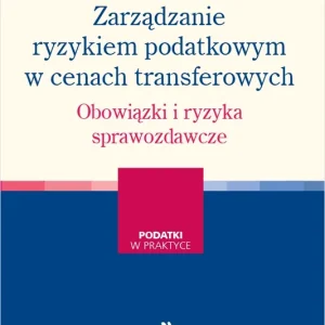 Zarządzanie ryzykiem podatkowym w cenach transferowych. Obowiązki i ryzyka sprawozdawcze