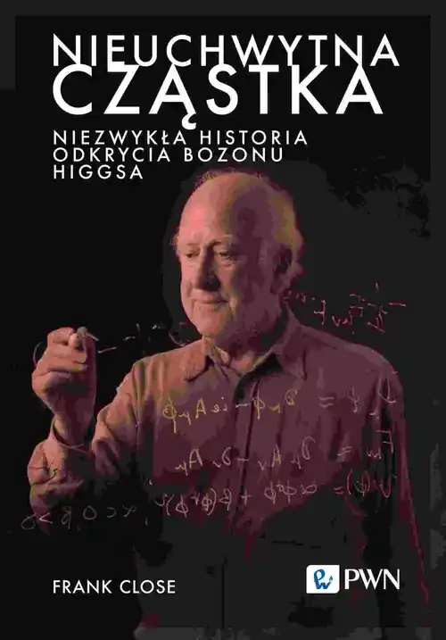 Nieuchwytna cząstka.. Niezwykła historia odkrycia bozonu Higgsa