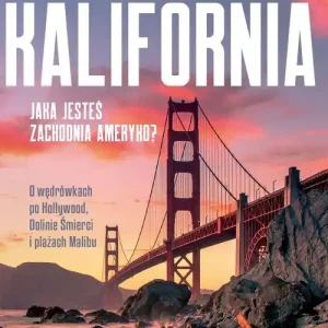 Kalifornia. Jaka jesteś, zachodnia Ameryko?