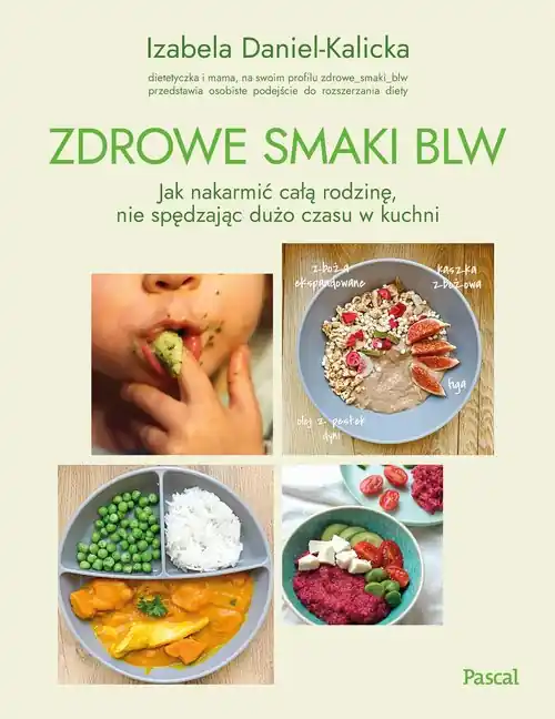 Zdrowe smaki BLW.. Jak nakarmić całą rodzinę, nie spędzając dużo czasu w kuchni