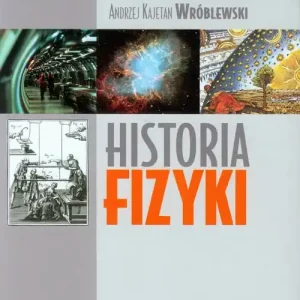 Historia fizyki. Od czasów najdawniejszych do współczesności