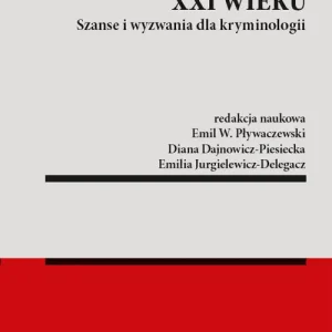 Przestępczość XXI wieku. Szanse i wyzwania dla kryminologii