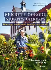 Sekrety ogrodu siostry Christy. Dlaczego rzodkiewki kochają marchewki Zakonny poradnik ogrodniczy.